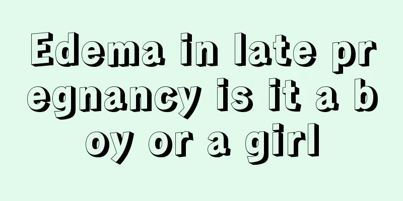 Edema in late pregnancy is it a boy or a girl