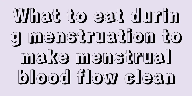 What to eat during menstruation to make menstrual blood flow clean