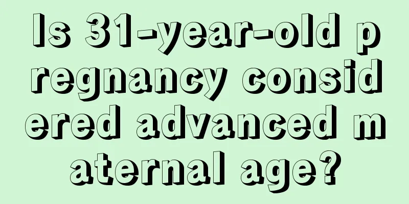 Is 31-year-old pregnancy considered advanced maternal age?