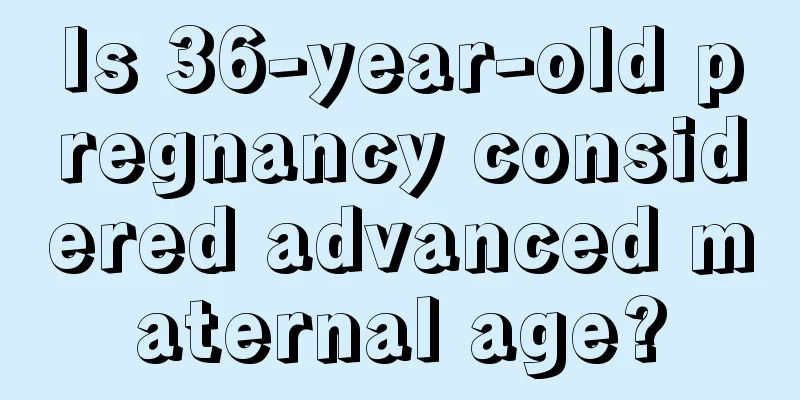 Is 36-year-old pregnancy considered advanced maternal age?