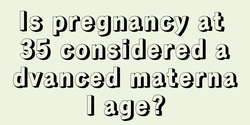 Is pregnancy at 35 considered advanced maternal age?