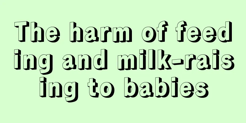 The harm of feeding and milk-raising to babies