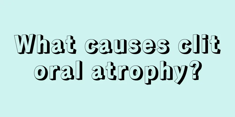 What causes clitoral atrophy?