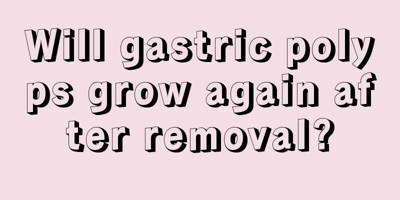 Will gastric polyps grow again after removal?