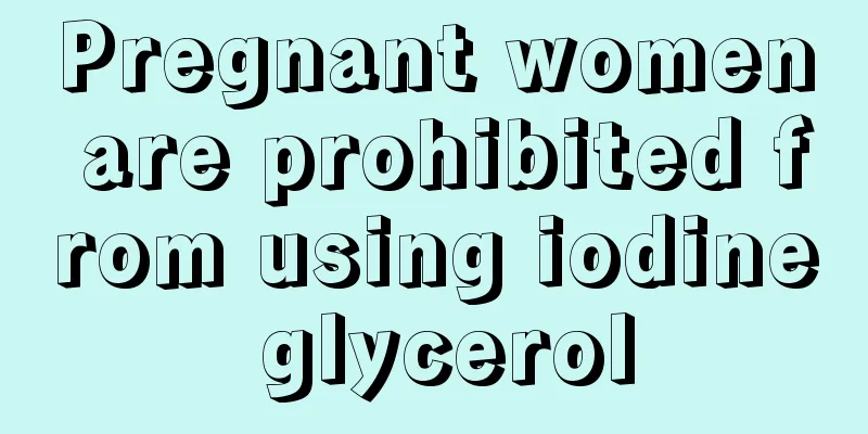 Pregnant women are prohibited from using iodine glycerol