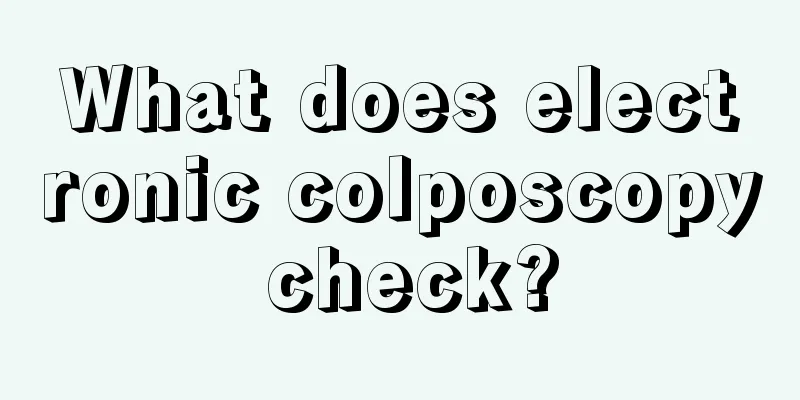 What does electronic colposcopy check?