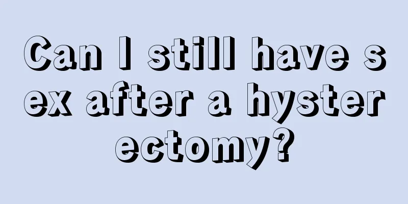 Can I still have sex after a hysterectomy?