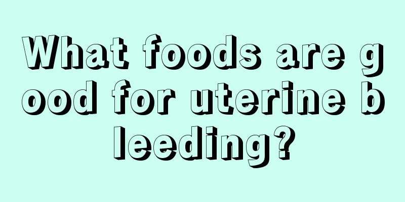 What foods are good for uterine bleeding?