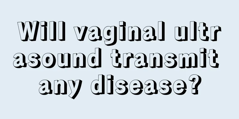 Will vaginal ultrasound transmit any disease?