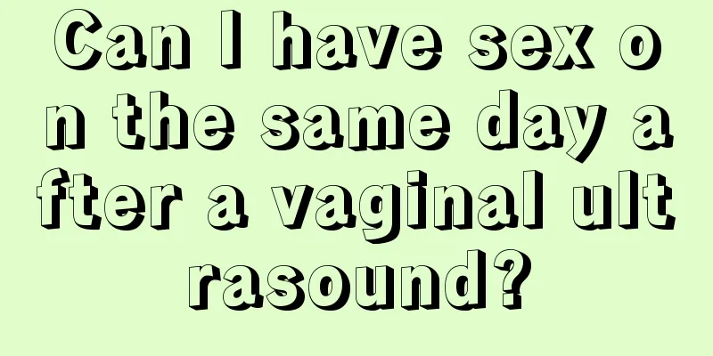 Can I have sex on the same day after a vaginal ultrasound?