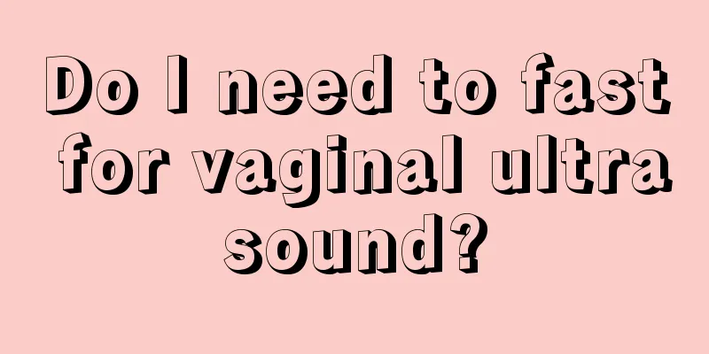 Do I need to fast for vaginal ultrasound?