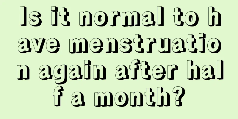 Is it normal to have menstruation again after half a month?