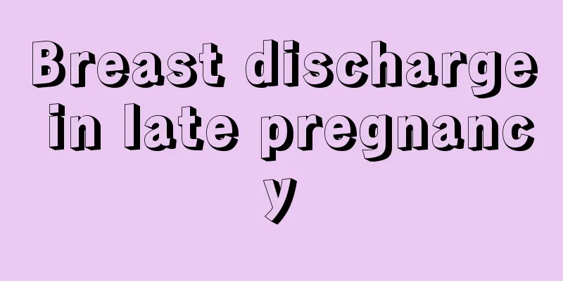 Breast discharge in late pregnancy