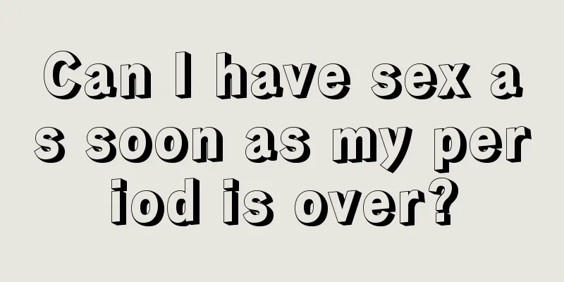 Can I have sex as soon as my period is over?