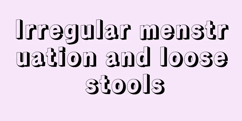 Irregular menstruation and loose stools