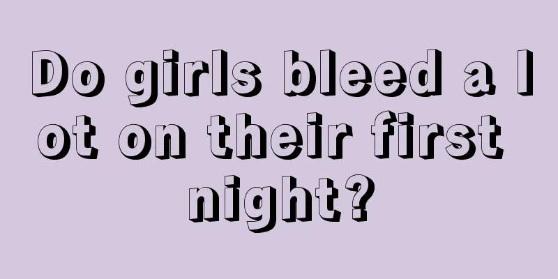 Do girls bleed a lot on their first night?