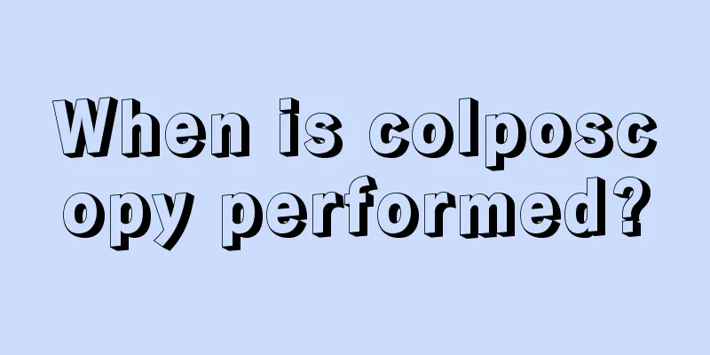 When is colposcopy performed?