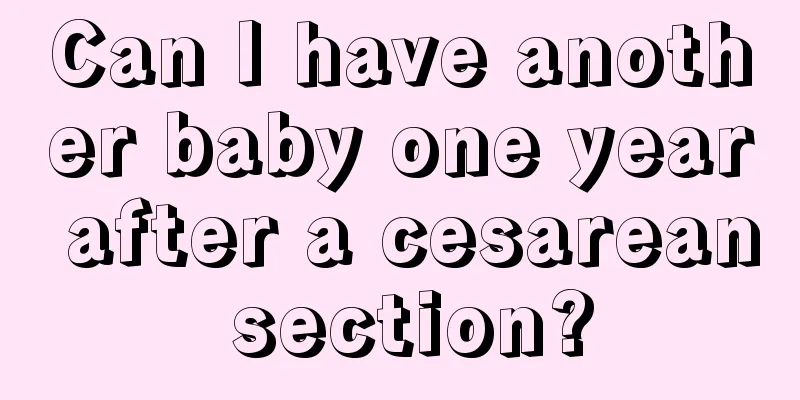 Can I have another baby one year after a cesarean section?