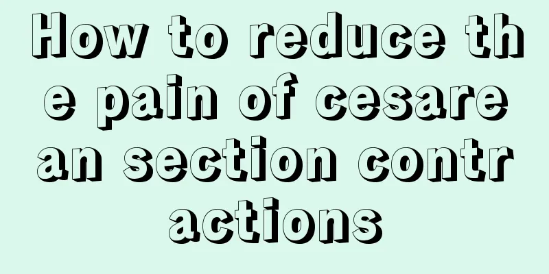 How to reduce the pain of cesarean section contractions