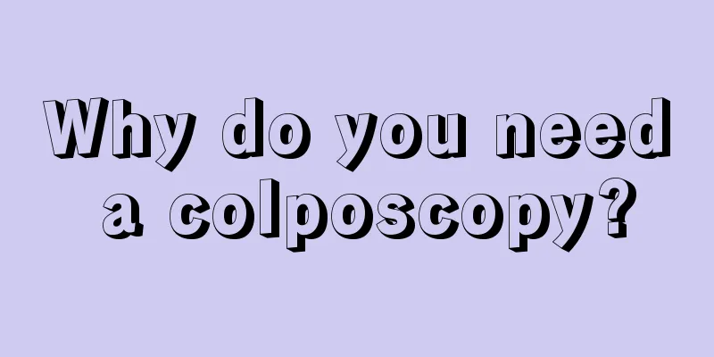 Why do you need a colposcopy?