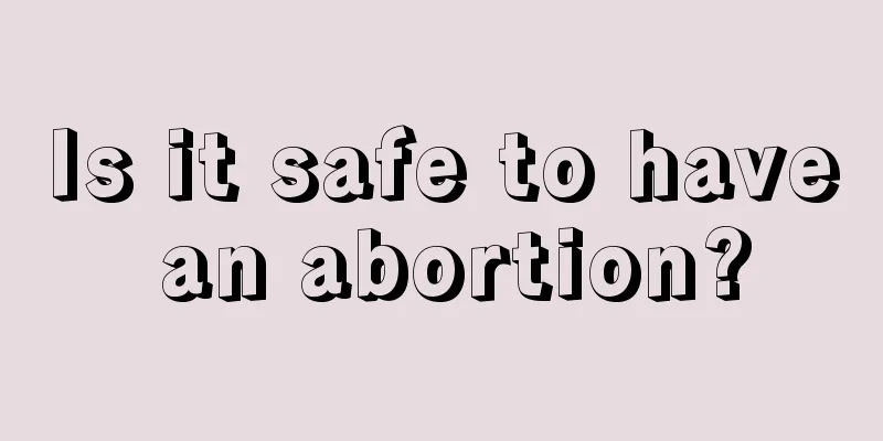 Is it safe to have an abortion?