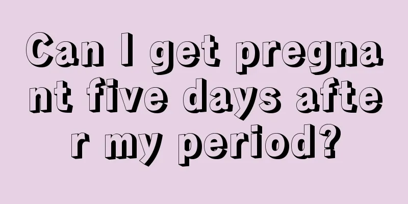 Can I get pregnant five days after my period?