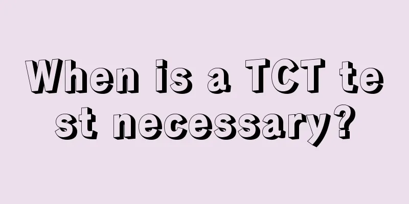 When is a TCT test necessary?