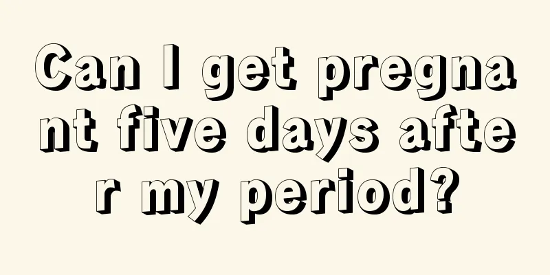 Can I get pregnant five days after my period?