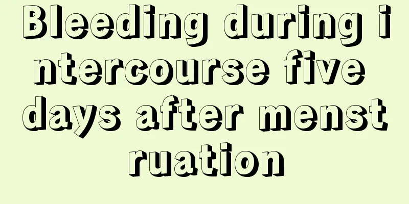 Bleeding during intercourse five days after menstruation