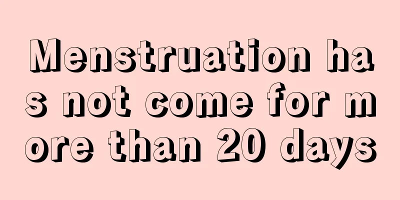 Menstruation has not come for more than 20 days