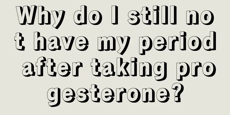 Why do I still not have my period after taking progesterone?