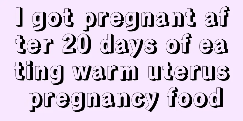 I got pregnant after 20 days of eating warm uterus pregnancy food