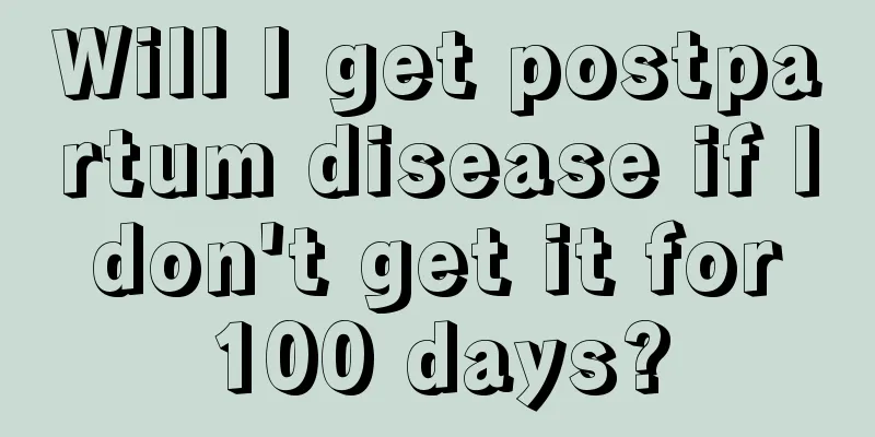 Will I get postpartum disease if I don't get it for 100 days?