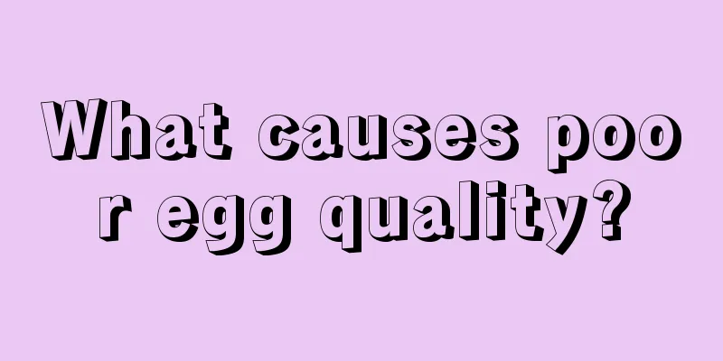 What causes poor egg quality?