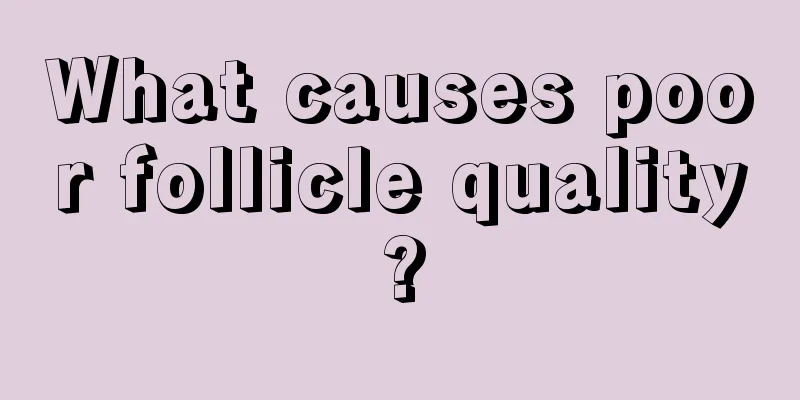 What causes poor follicle quality?