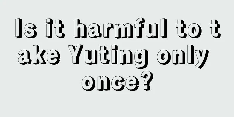 Is it harmful to take Yuting only once?