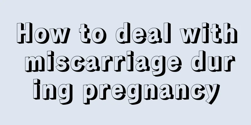 How to deal with miscarriage during pregnancy