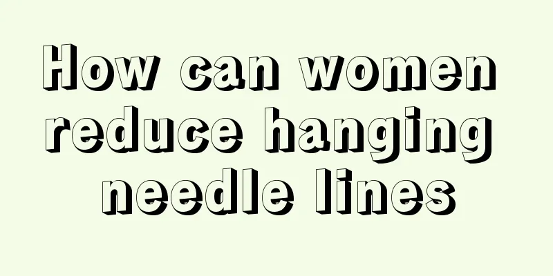 How can women reduce hanging needle lines