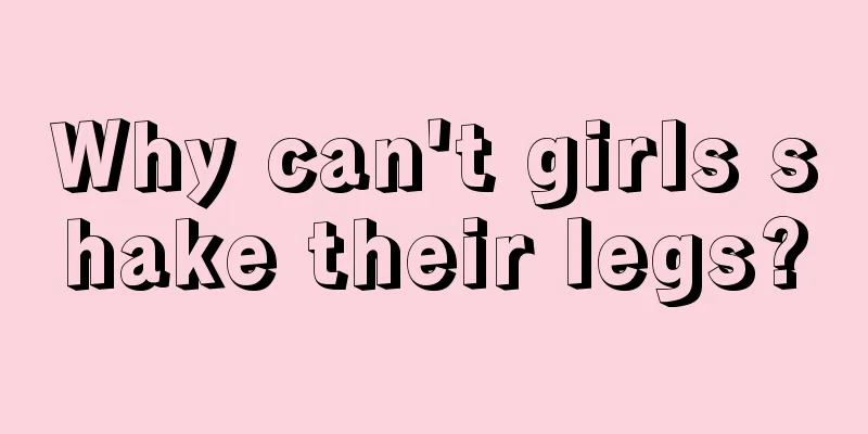 Why can't girls shake their legs?