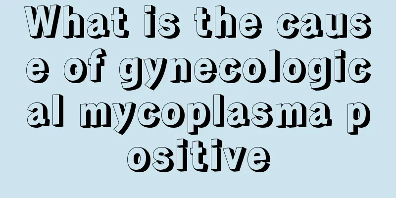 What is the cause of gynecological mycoplasma positive