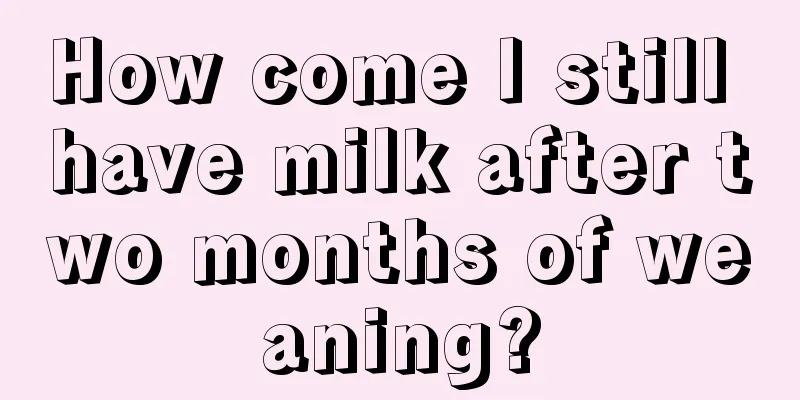 How come I still have milk after two months of weaning?