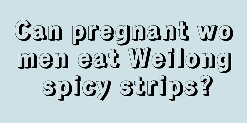 Can pregnant women eat Weilong spicy strips?