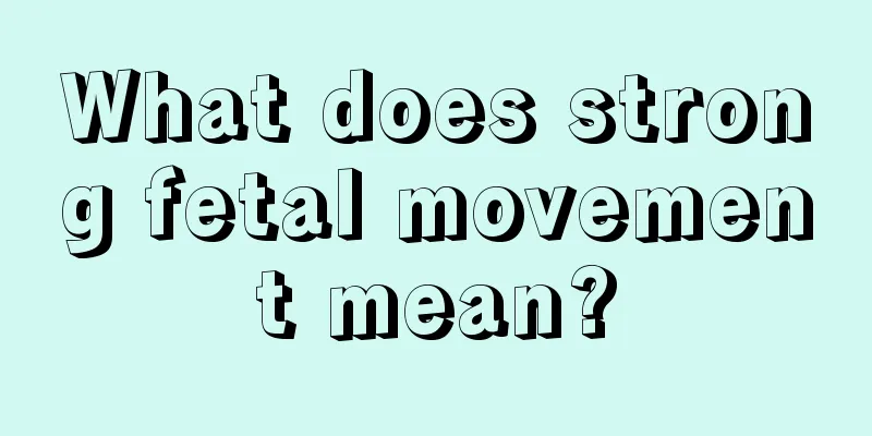 What does strong fetal movement mean?