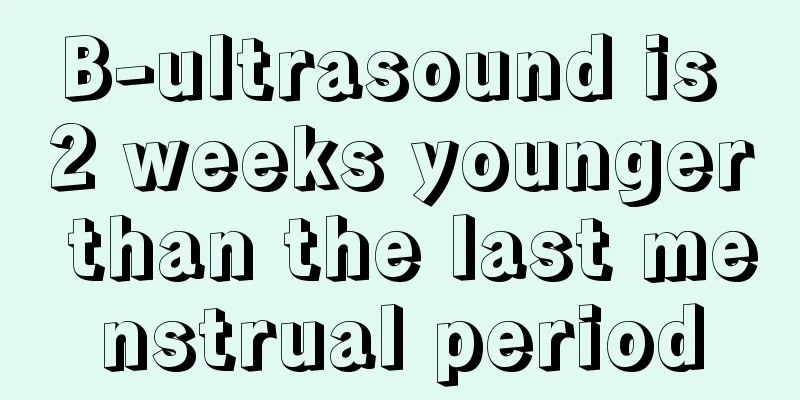 B-ultrasound is 2 weeks younger than the last menstrual period