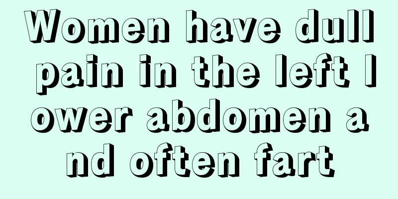 Women have dull pain in the left lower abdomen and often fart