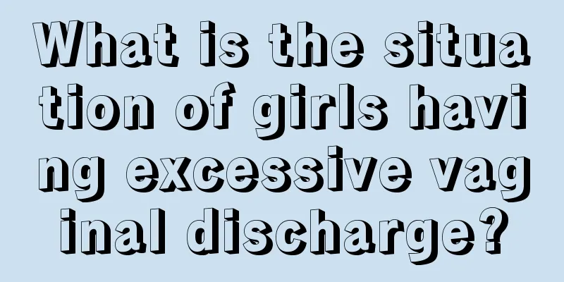 What is the situation of girls having excessive vaginal discharge?