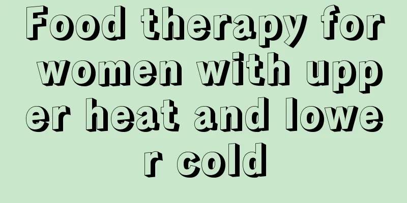 Food therapy for women with upper heat and lower cold