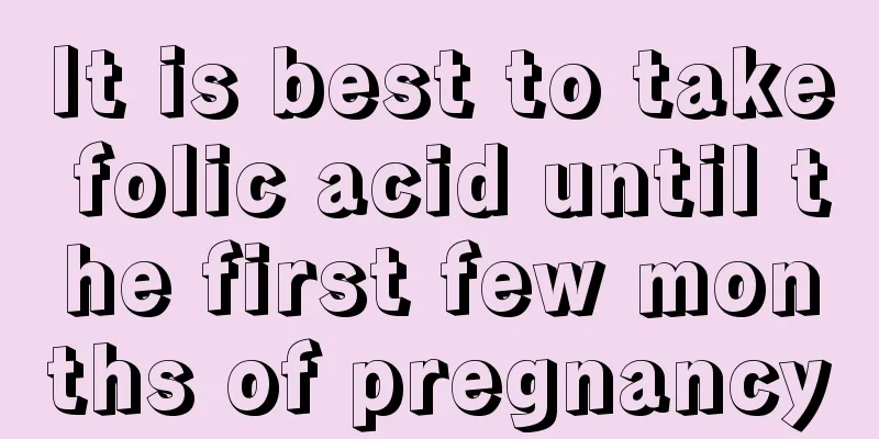 It is best to take folic acid until the first few months of pregnancy