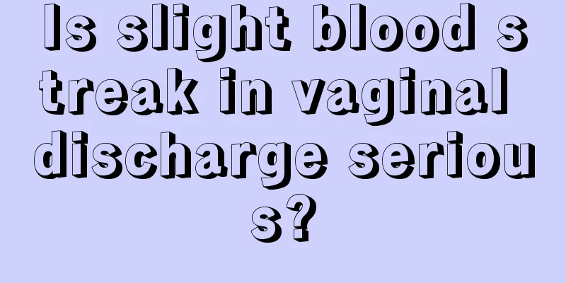 Is slight blood streak in vaginal discharge serious?