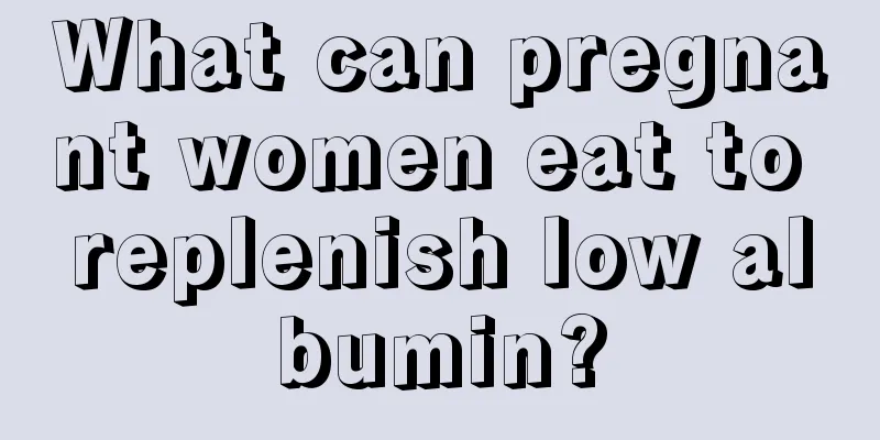 What can pregnant women eat to replenish low albumin?